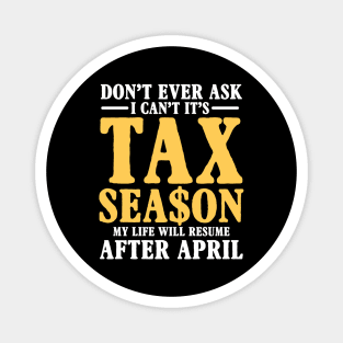 Don't Ever Ask I Can't It's Tax Season My Life Will Resume After April Magnet